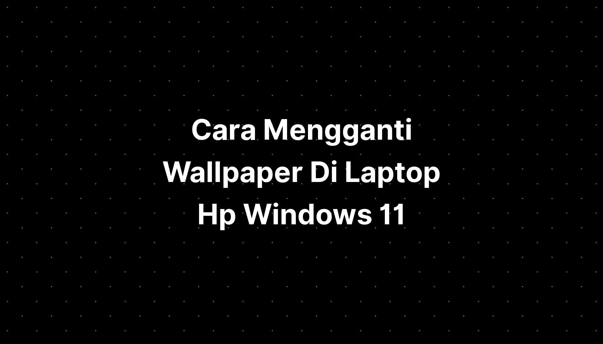 Cara Mengganti Wallpaper Di Laptop Hp Windows 11 IMAGESEE